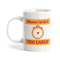 Whenever I Get Up Is Too Early 11oz Plastic or Ceramic Coffee Mug | Funny Novelty Coffee Lover Cup