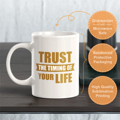Trust The Timing Of Your Life 11oz Plastic or Ceramic Mug | Motivational Phrases