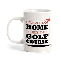 Signs ByLITA If We Are Not Home; Check The Golf Course 11oz Plastic/Ceramic Coffee Mug