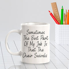Sometimes The Best Part Of My Job Is That The Chair Swivels 11oz Plastic or Ceramic Mug | Funny Office Cups