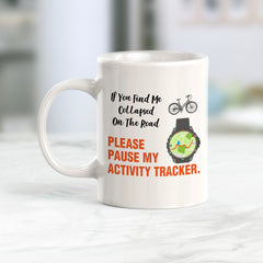 If You Find Me Collapsed On The Road, Please Pause My Activity Tracker, Cyclist Coffee Mug