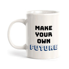 Make Your Own Future 11oz Plastic or Ceramic Coffee Mug | Positive Affirmations and Motivation | Office and Home