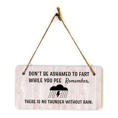 Don't Be Ashamed To Fart While You Pee Remember, There Is No Thunder Without Rain. 5x10 Hanging Plus Wall or Door Sign