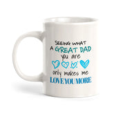Seeing What A Great Dad You Are Only Makes Me Love You More Coffee Mug