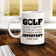 Signs ByLITA Golf Is Not A Matter Of Life or Death; It's Much More Important Than That 11oz Plastic/Ceramic Coffee Mug