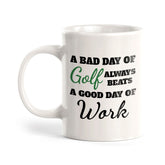 A Bad Day Of Golf Always Beats A Good Day Of Work 11oz Plastic or Ceramic Coffee Mug | Funny Sporty Cup