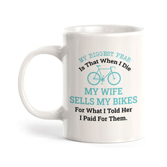 My Biggest Fear Is That When I Die My Wife Sells My Bikes For What I Told Her I Paid For Them, Cyclist Coffee Mug