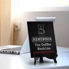 Remember The Coffee Machine Doesn't Refill Itself Table Sign with Acrylic Stand (6x8“) | Funny Office Motivational Decor