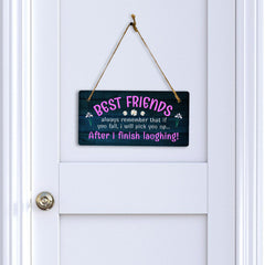 Best Friends Always Remember That If You Fall, I Will Pick You Up... After I Finish Laughing! 5x10 Hanging Plus Wall or Door Sign