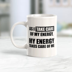 As I Take Care Of My Energy, My Energy Takes Care Of Me 11oz Plastic or Ceramic Coffee Mug | Motivational Phrases