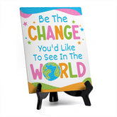 Be The Change You'd Like To See In The World Table Sign with Acrylic Stand (6x8“) | Elementary School Decoration