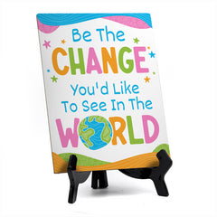 Be The Change You'd Like To See In The World Table Sign with Acrylic Stand (6x8“) | Elementary School Decoration