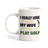 Signs ByLITA I REALLY LOVE it when MY WIFE lets me go play golf 11oz Plastic/Ceramic Coffee Mug