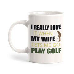 Signs ByLITA I REALLY LOVE it when MY WIFE lets me go play golf 11oz Plastic/Ceramic Coffee Mug