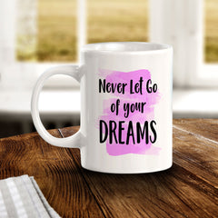 Never Let Go Of Your Dreams 11oz Plastic or Ceramic Mug | Inspirational & Motivational Quotes