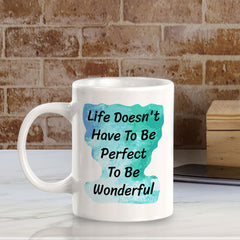 Life Doesn't Have To Be Perfect To Be Wonderful 11oz Plastic or Ceramic Coffee Mug | Inspirational & Motivational Quotes