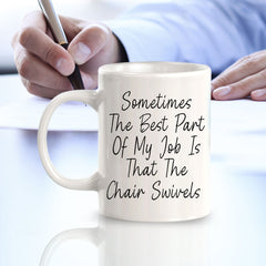 Sometimes The Best Part Of My Job Is That The Chair Swivels 11oz Plastic or Ceramic Mug | Funny Office Cups