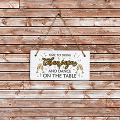 Time To Drink Champagne And Dance On The Table 5x10 Hanging Plus Wall or Door Sign | Family and Friends bar Home Decor