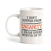 Designs ByLITA I Don't Suffer From Insanity; I Enjoy Every Minute Of It 11oz Plastic or Ceramic Coffee Mug | Great Humorous Funny Novelty Gift For Friends Family and Co-workers | Printed Both Sides