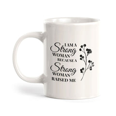 I Am A Strong Woman Because A Strong Woman Raised Me 11oz Plastic or Ceramic Coffee Mug | Homely Women's Cups