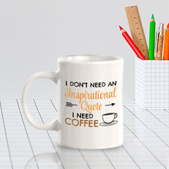 Designs ByLITA I Don't Need An Inspirational Quote; I Need Coffee 11oz Plastic or Ceramic Coffee Mug | Great Humorous Funny Novelty Gift For Friends Family and Co-workers | Printed Both Sides