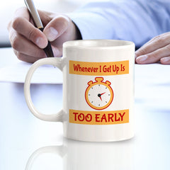 Whenever I Get Up Is Too Early 11oz Plastic or Ceramic Coffee Mug | Funny Novelty Coffee Lover Cup