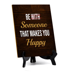 Be Someone That Makes You Happy Table Sign with Acrylic Stand (6x8“) | Positive Motivational Sayings