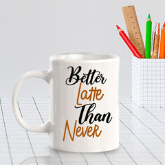 Better Latte Than Never 11oz Plastic or Ceramic Mug | Funny Office Cups