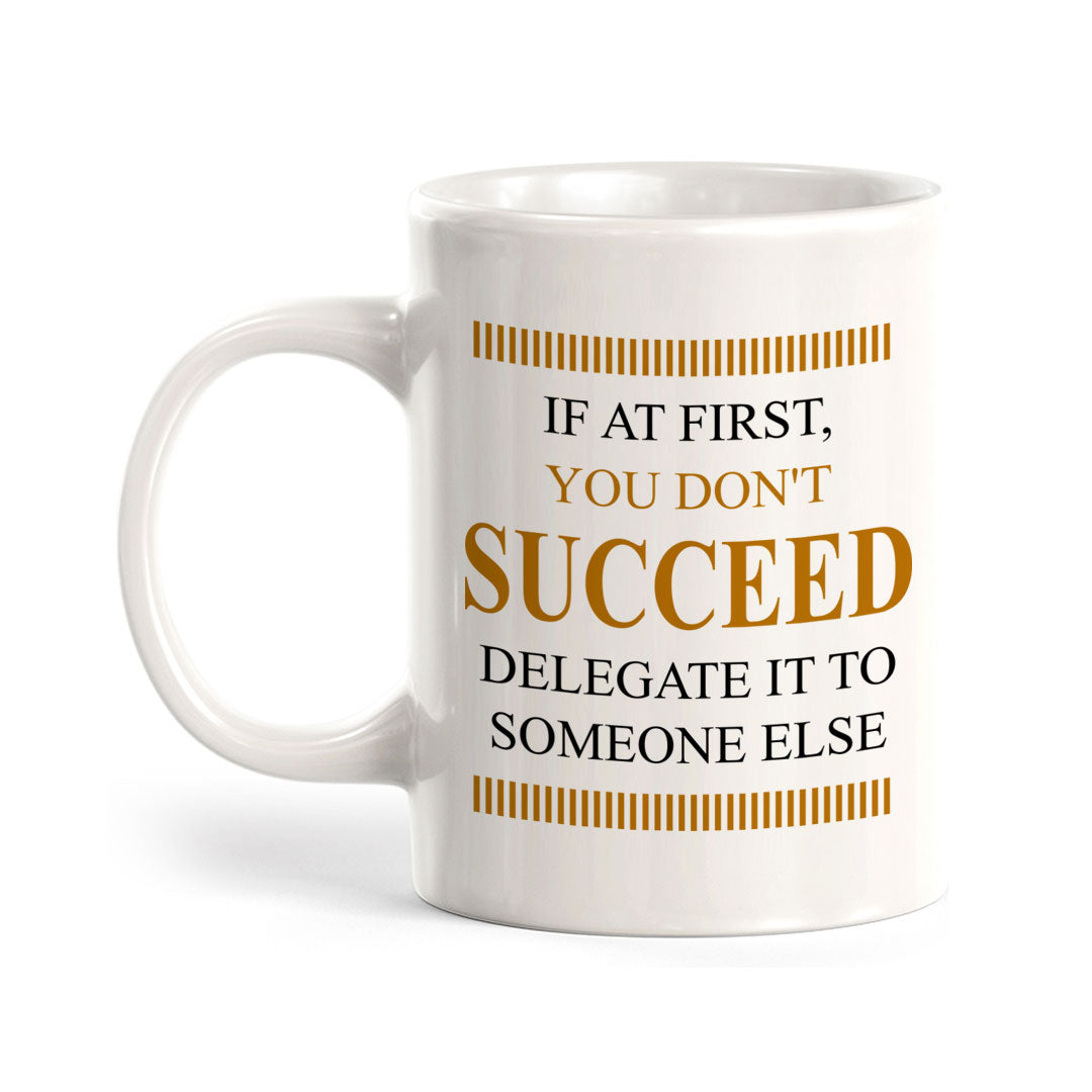 If At First, You Don't Succeed, Delegate it to Someone Else 11oz Plastic or Ceramic Coffee Mug | Funny Novelty Coffee Lover Cup