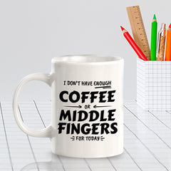 I Don't Have Enough Coffee Or Middle Fingers For Today 11oz Plastic or Ceramic Mug | Funny Office & Home Cups