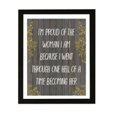 Designs ByLITA I'm Proud Of The Woman I Am Because I Went Through One Hell Of A Time Becoming Her, Wall Print (Framed) | Home Decor