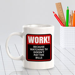 Work! Because Watching TV Doesn't Pay The Bills 11oz Plastic or Ceramic Mug | Funny Novelty Coffee Lover Cup
