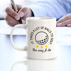 Signs ByLITA It Takes A lot Of Balls To Golf The Way I Do 11oz Plastic/Ceramic Coffee Mug
