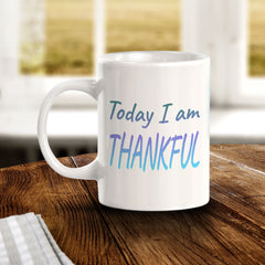 Today I Am Thankful 11oz Plastic or Ceramic Coffee Mug | Inspirational & Motivational Quotes