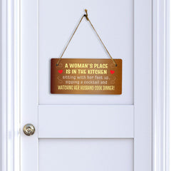 A Woman's Place Is In The Kitchen Sitting With Her Feet Up, Sipping A Cocktail And Watching Her Husband Cook Dinner! & Fun 5x10 Hanging Plus Wall or Door Sign