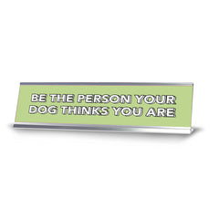 Be The Person Your Dog Thinks You Are 2 x 10" Desk Sign | Inspirational Quotes Workspace