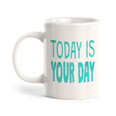 Today Is Your Day 11oz Plastic or Ceramic Coffee Mug | Inspirational & Motivational Quotes