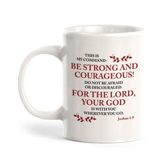"Be Strong And Courageous... For The Lord, Your God Is With You Wherever You Go" - Joshua 1:9 Coffee Mug