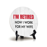 I'm Retired Now I Work For My Wife Circle Table Sign with Acrylic Stand (5x5") | Funny Home Decor