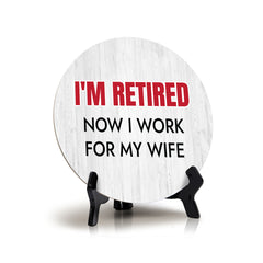 I'm Retired Now I Work For My Wife Circle Table Sign with Acrylic Stand (5x5") | Funny Home Decor