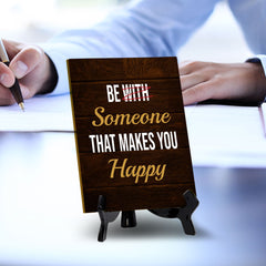 Be Someone That Makes You Happy Table Sign with Acrylic Stand (6x8“) | Positive Motivational Sayings