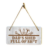 Dad's Shed Full Of Sh*t 5x10 Hanging Plus Wall or Door Sign | Funny Home Decor