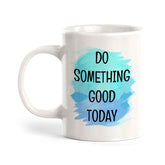 Do Something Good Today 11oz Plastic or Ceramic Coffee Mug | Inspirational & Motivational Quotes