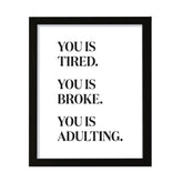 You is Tired. You is Broke. You is Adulting., Framed Novelty Wall Art, Home Décor Prints