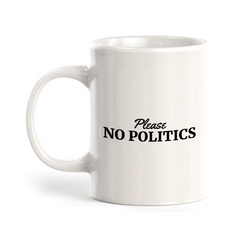 Please No Politics 11oz Plastic or Ceramic Mug | Funny US Politics