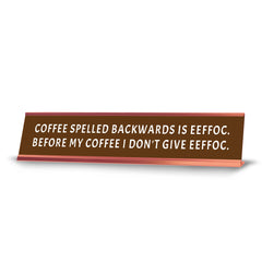 Coffee Spelled Backwards Is Eeffoc. Before My Coffee I Don't Give Eeffoc. Desk Sign (2x10") | Funny Office Decor