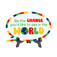 Be The Change You'd Like To See In The World Speech Bubble Table Sign With Acrylic Stand (6” x 4”) | School Decoration