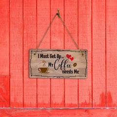I Must Get Up... My Coffee Needs Me 5x10 Hanging Plus Wall or Door Sign | Home Decor