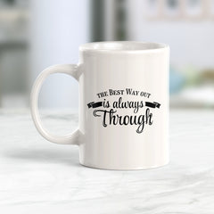 The Best Way Out Is Always Through 11oz Plastic or Ceramic Coffee Mug | Motivational Phrases