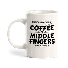 I Don't Have Enough Coffee Or Middle Fingers For Today 11oz Plastic or Ceramic Mug | Funny Office & Home Cups